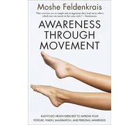 Awareness Through Movement: Easy-to-Do Health Exercises to Improve Your Posture, Vision, Imagination, and Personal Awareness