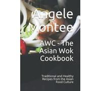 AWC - The Asian Wok Cookbook: Traditional and Healthy Recipes from the Asian Food Culture