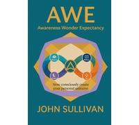 AWE: Now Consciously Create Your Personal Universe: 1 (The AWE Series : Awareness Wonder Expectancy Book 1)