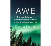 Awe: The New Science of Everyday Wonder and How It Can Transform Your Life