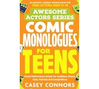 AWESOME ACTORS SERIES Comedy Monologues for Teens: 30 Original Comedy Monologues for Teen Actors Ages 13-18 | Funny Performance Scripts for Auditions, Drama Class, Festivals and Competitions