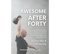 Awesome After Forty: Time-tested Strength, Nutrition, and Lifestyle techniques to be healthy, happy, and strong after 40