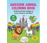 Awesome Animal Coloring Book for Kids Ages 6-8: 50 Bold and Easy Designs of Lions, Unicorns, and More!: Fun Educational Activity Book with Amazing Animal Facts - Perfect Gift for Boys and Girls