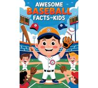 Awesome Baseball Facts For Kids: Discover Legendary Players, Game-Changing Moments, and Inspiring Stories of Skill, Grit, and Determination