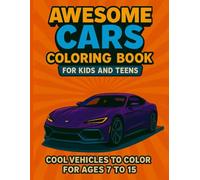 AWESOME CARS COLORING BOOK FOR KIDS AND TEENS: An Action-Packed Coloring Book Featuring the Coolest Sports Cars for Future Car Lovers