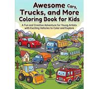 Awesome Cars, Trucks and more Coloring Book for Kids: A Fun and Creative Adventure for Young Artiste with Exciting Vehicles to Color and Explore.