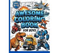 Awesome Coloring Book for Boys Ages 6-12: 82 Fun Coloring Pages of Dinosaurs, Trucks, Cars, Robots, Ninjas, Space Rockets and Adventure Scenes for Kids