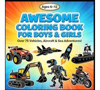 AWESOME COLORING BOOK FOR BOYS & GIRLS: Over 75 Vehicles, Aircraft & Sea Adventures!