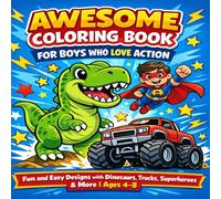 Awesome Coloring Book for Boys Who Love Action: Fun and Easy Designs with Dinosaurs, Trucks, Superheroes & More | Ages 4-8
