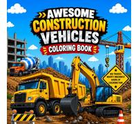 Awesome Construction Vehicles Coloring Book: Big Trucks, Bulldozers, Excavators & More Fun for Kids of All Ages