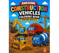 Awesome Construction Vehicles Coloring Book for Kids Ages 4-8: Fun and Easy Construction Truck Coloring Pages Featuring Excavators, Bulldozers, Dump Trucks, Cranes, Cement Mixers, and More