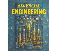 Awesome Engineering: Mind-Blowing Facts and STEM Trivia for Teens: Civil, Aerospace, Electrical, Mechanical, Chemical, Biomedical, Computer, and More with Illustrations