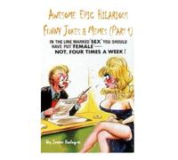 Awesome Epic Hilarious Funny Jokes & Memes (Part 1): This is very humorous, amusing entertaining & witty. Full of puns, priceless funny one-liners guaranteed to give you side-splitting belly laughs.