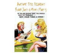 Awesome Epic Hilarious Funny Jokes & Memes (Part 1): This is very humorous, amusing entertaining & witty. Full of puns, priceless funny one-liners guaranteed to give you side-splitting belly laughs.
