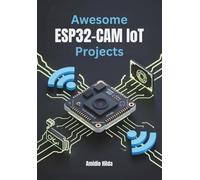 Awesome ESP32-CAM IoT Projects: Build Your Own Smart Cameras with Face Recognition, Time-Lapse, and Wireless Video Streaming