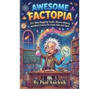 AWESOME FACTOPIA: 150+ Mind-Boggling Truths, Bizarre History, and Weird Science for Clever Kids and Teens