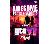 Awesome Facts and Secrets for GTA VI Fans: The Ultimate Unofficial Grand Theft Auto VI Fan Companion Packed with Leonida Mysteries, GTA VI Trivia, NPC ... Easter Eggs and Insane Things for Fans