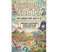 Awesome Facts for Curious Kids Ages 8-12: Incredible Discoveries, Weird Truths and Fascinating Facts (+ Riddles & Brain Games!)