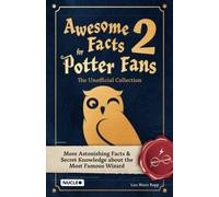 Awesome Facts for Potter Fans 2 - The Unofficial Collection: More Astonishing Facts & Secret Knowledge about the Most Famous Wizard