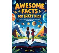 Awesome Facts For Smart Kids: Discover Mind-Blowing Facts About Science, Animals, Space, and the World Around Us!