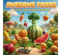 Awesome Foods a Fun Fruits and Vegetables Coloring Book: The Perfect Coloring Book for Kids Who Love Fruits and Veggies