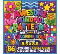 Awesome Mindful Patterns Bold and Easy Coloring Book: Relaxing Stress-Relief Designs for Teens, Adults & Seniors Featuring Cozy, Creative, Fun, and ... Pages for Relaxation, and Creativity...