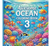 Awesome Ocean Coloring Book 3: Activity Book For Kids Teens and Adults With 50 Fun Sea Life and Ocean Scenes With Fish, Reefs, Octopuses, and More