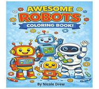 Awesome Robots Coloring Book: A Cute and Creative Coloring Book for Kids Featuring Friendly Robots and Mechanical Pups (Adventure Coloring for Kids!)