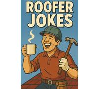 Awesome Roofer Jokes: Job Site Laughs For Shingle Pros, Foremen Contractors, And Laborers, Clean Banter For Breaks, Commutes Crew, Parties, And Gift Swaps
