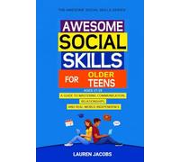 Awesome Social Skills For Older Teens (Ages 17-19): Mastering Communication, Relationships, and Real-World Independence (The Awesome Social Skills Series)