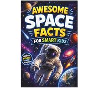 Awesome Space Facts For Smart Kids: 300 Mind-Blowing Facts About Space, Stars, and the Universe for Kids Ages 8-12
