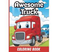 Awesome Truck Coloring Book: Over 45 Unique Illustrations for Toddlers and Kids Ages 2-4 & 4-8, Featuring Monster Trucks, Construction Vehicles, Garbage Trucks, Fire Engines, and More!