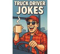 Awesome Truck Driver Jokes: Hilarious Road Humor Collection for Haulers, Travelers, and Long-Distance Legends
