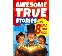 Awesome True Stories for 8 Year Old Kids: The Most Unbelievable Tales that Actually Happened