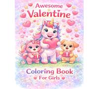 Awesome Valentine Coloring Book For Girls: Cute Valentine Coloring Pages with Unicorns, Animals, Hearts, and Fun for Girls Ages 3-9 (Awesome Valentine for Kids)
