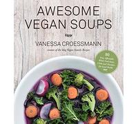 Awesome Vegan Soups: 80 Easy, Affordable Whole Food Stews, Chilis and Chowders for Good Health