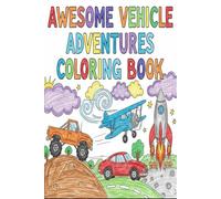 Awesome Vehicle Adventures: Coloring Book: A Fun Collection of 30 Pages with Cars, Trucks, Airplanes, Trains, and Construction Vehicles for Toddlers, Boys & Girls Ages 4-8 (6x9 Travel Size)