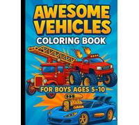 AWESOME VEHICLES COLORING BOOK: Exciting Vehicles for Boys Ages 5 -10 | Perfect Coloring Book for Young Car Lovers | Color and Explore Amazing ... for Young Artists | Hours of Coloring Fun