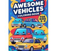 Awesome Vehicles Coloring Book for Kids Ages 4-8: Fun and Easy Coloring with Cars, Trucks, Tractors, Diggers, and More | Perfect Gift for Boys and Girls Who Love Transportation