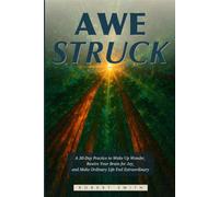 Awestruck: A 30-Day Practice to Wake Up Wonder, Rewire Your Brain for Joy, and Make Ordinary Life Feel Extraordinary