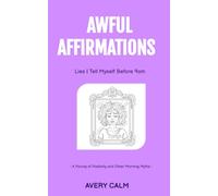 Awful Affirmations: Lies I Tell Myself Before 9 A.M.: A Parody of Positivity and Other Morning Myths (The Anti-Inspiration Collection)