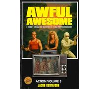 Awful Awesome Action Volume 3: The Wild World of So Bad They're Good Action Films