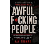 AWFUL F*CKING PEOPLE: A Field Guide to Manipulation, Distorted Reality, and the Discipline of Self