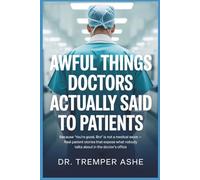Awful Things Doctors ACTUALLY Said to Patients: Because 'You're Good, Bro' Is Not a Medical Exam - Real Patient Stories That Expose What Nobody Talks ... Doctor's Office (Dr. Tremper Health Books)