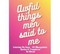 Awful things men said to me: Coloring My Rage. 30 Misogynistic Quotes to Transform