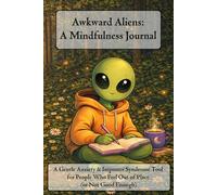 Awkward Aliens: A Mindfulness Journal: A Gentle Anxiety & Imposter Syndrome Tool for People Who Feel Out of Place (or Not Good Enough)
