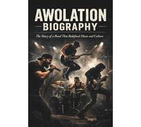 AWOLATION BIOGRAPHY: The Story of a Band That Redefined Music and Culture