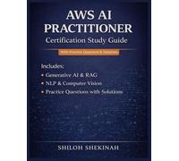 AWS AI Practitioner Certification Study Guide 2026 - 2027: Learn Generative AI, RAG, NLP, and Computer Vision with Hands-On Scenarios and Detailed Practice Questions