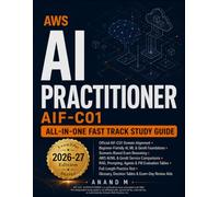 AWS Certified AI Practitioner - All-in-One Fast Track Study Guide: A Beginner-Friendly, Scenario-Focused Guide to AWS AI, Generative AI, Foundation ... Governance, and AIF-C01 Exam Readiness