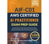 AWS CERTIFIED AI PRACTITIONER EXAM PREP GUIDE: Accelerate Your Cloud AI Career with Essential Concepts, Practical Workflows, Insider Strategies for Success, and Over 1000 Practice Questions